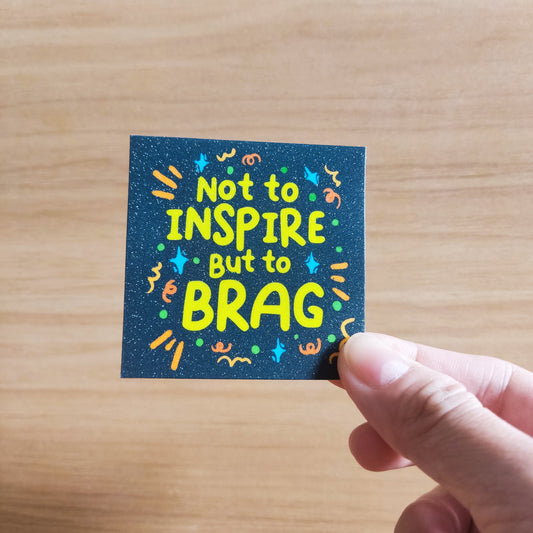 "Not to Inspire but to BRAG" Sticker