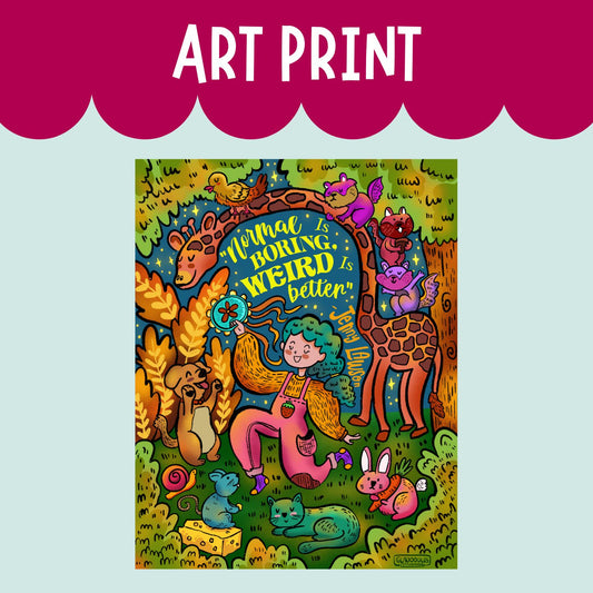 "Normal is Boring, Weird is Better" ART PRINT