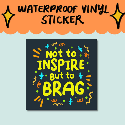 "Not to Inspire but to BRAG" Sticker